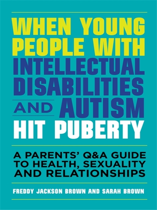 Title details for When Young People with Intellectual Disabilities and Autism Hit Puberty by Freddy Jackson Brown - Available